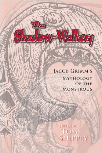 The Shadow-Walkers: Jacob Grimm's Mythology of the Monstrous by Tom Shippey